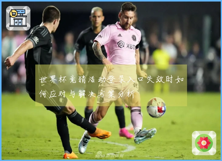 世界杯竞猜活动登录入口失效时如何应对与解决方案分析