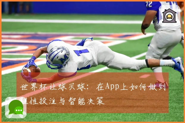 世界杯让球买球：在App上如何做到理性投注与智能决策