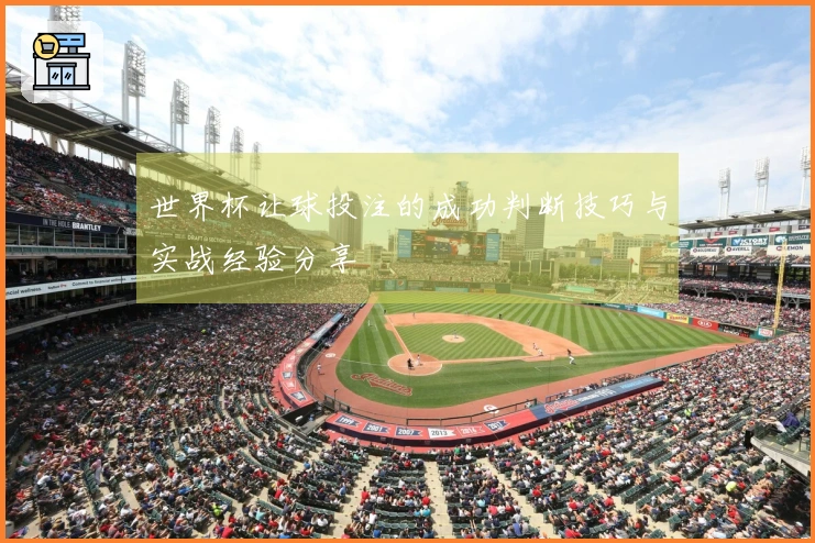 世界杯让球投注的成功判断技巧与实战经验分享