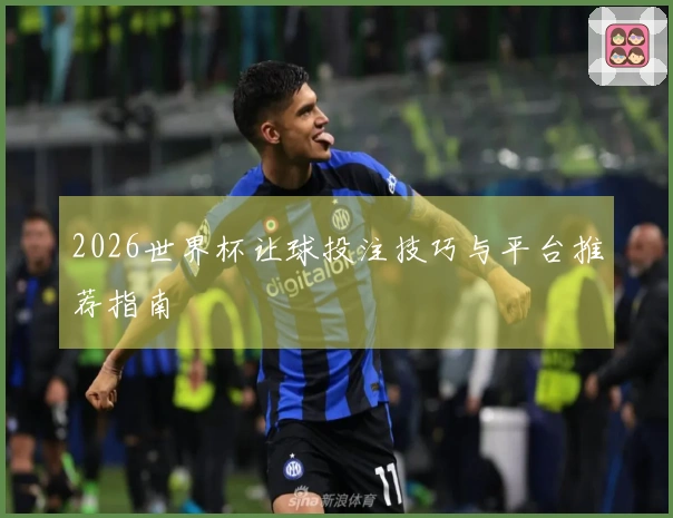 2026世界杯让球投注技巧与平台推荐指南
