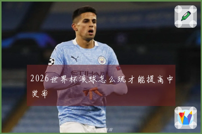 2026世界杯滚球怎么玩才能提高中奖率