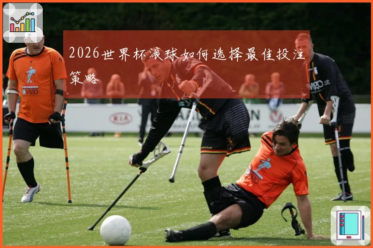 2026世界杯滚球如何选择最佳投注策略
