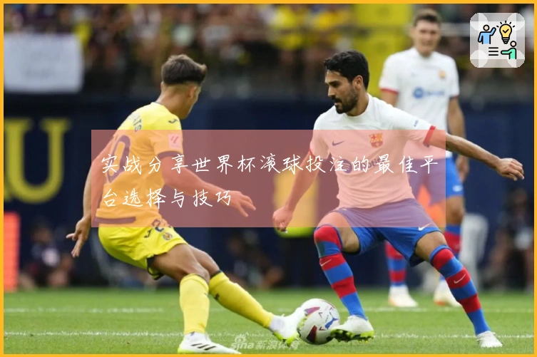 实战分享世界杯滚球投注的最佳平台选择与技巧