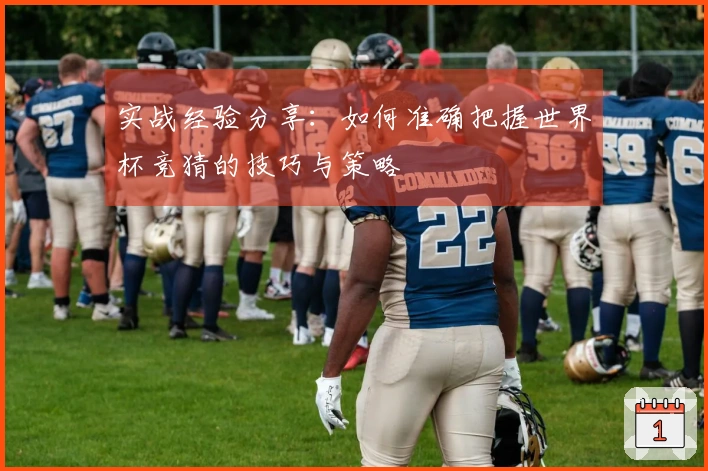 实战经验分享：如何准确把握世界杯竞猜的技巧与策略